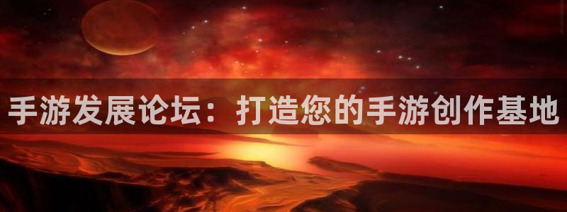 巅峰国际登录：手游发展论坛：打造您的手游创作基地